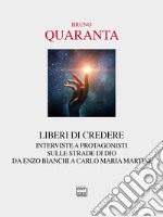 Liberi di credere. Interviste a protagonisti sulle strade di Dio da Enzo Bianchi a Carlo Maria Martini libro