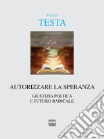 Autorizzare la speranza. Giustizia poetica e futuro radicale libro