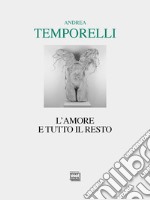 L'amore e tutto il resto. Poesie 1996-2022 libro