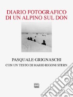 Diario fotografico di un alpino sul Don. Ediz. illustrata libro