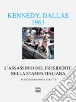 Kennedy Dallas 1963. L'assassinio del presidente nella stampa italiana libro