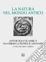 La natura nel mondo antico. Antologia classica da Omero a Plinio il Giovane libro