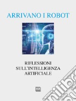 Arrivano i robot. Riflessioni sull'intelligenza artificiale libro