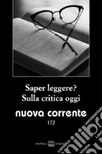 Nuova corrente (2023). Vol. 172: Saper leggere? Sulla critica oggi libro