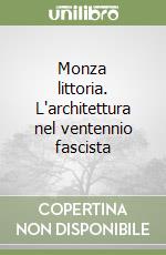 Monza littoria. L'architettura nel ventennio fascista libro