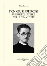 Don Giuseppe Rossi. Un prete martire per la sua gente libro