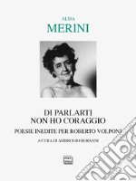 Di parlarti non ho coraggio. Poesie inedite per Roberto Volponi libro