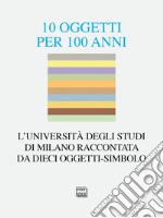 10 oggetti per 100 anni. L'Università degli Studi di Milano raccontata da dieci oggetti-simbolo libro