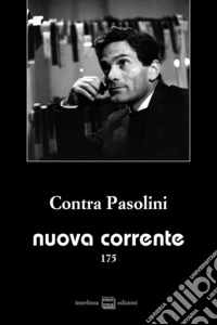 Nuova corrente (2025). Vol. 175: Contra Pasolini libro