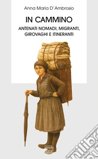 In cammino. Antenati nomadi, migranti, girovaghi e itineranti libro