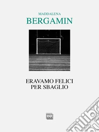 Eravamo felici per sbaglio libro