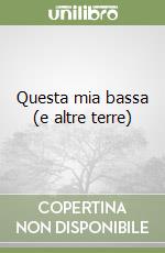 Questa mia bassa (e altre terre) libro
