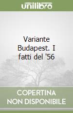 Variante Budapest. I fatti del '56 libro