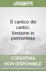 Il cantico dei cantici. Versione in piemontese libro