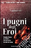 I pugni degli eroi. Robinson, Cerdan, Ali, Chavez... Con loro saliva sul ring una nazione libro di Esposito Franco Torromeo Dario