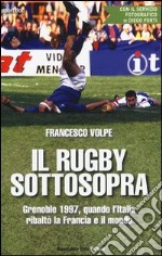 Il rugby sottosopra. Grenoble 1997, quando l'Italia ribaltò la Francia e il mondo libro