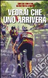 Vedrai che uno arriverà. Il ciclismo fra inferni e paradisi libro