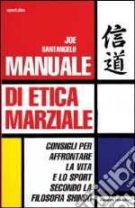 Manuale di etica marziale. Consigli per affrontare la vita e lo sport secondo la filosofia shindô libro