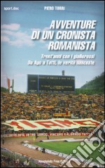 Avventure di un cronista romanista. Trent'anni con i giallorossi. Da Ago a Totti, le verità nascoste libro