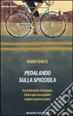 Pedalando sulla spicciola. Era la bicicletta di famiglia. Dietro ogni curva potevi scoprire guerre e amori