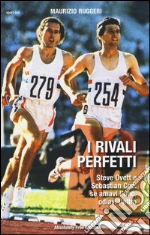 I rivali perfetti. Steve Ovett e Sebastian Coe: se amavi l'uno, odiavi l'altro libro