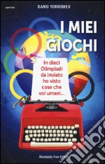 I miei giochi. In dieci Olimpiadi da inviato ho visto cose che voi umani... libro