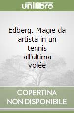 Edberg. Magie da artista in un tennis all'ultima volée libro