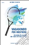 Vagabondo per mestiere. Avventure di un coach alla ricerca del Sacro Tennis libro di D'Adamo Massimo