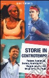 Storie in controtempo. Federer, Ivanisevic, Serena, Kournikova e... Viaggio senza limiti tra gli eroi del tennis libro di Torromeo Dario