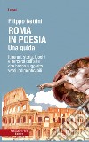 Roma in poesia. Una guida. Itinerari, storia, luoghi e percorsi dell'arte che hanno suggerito versi indimenticabili libro