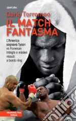 Il match fantasma. L'America sognava Tyson vs Foreman. Intrighi e misteri vissuti a bordo ring libro