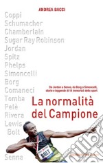La normalità del campione. Da Jordan a Senna, da Borg a Simoncelli, storie e leggende di 16 immortali dello sport libro