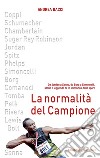 La normalità del campione. Da Jordan a Senna, da Borg a Simoncelli, storie e leggende di 16 immortali dello sport libro di Bacci Andrea