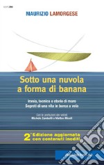 Sotto una nuvola a forma di banana. Ironia, tecnica e storie di mare. Segreti di una vita in barca a vela. Ediz. ampliata libro