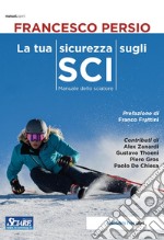 La tua sicurezza sugli sci. Manuale dello sciatore libro