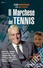 Il Marchese del tennis. Retroscena, aneddoti e racconti esclusivi. L'autobiografia del più potente manager dello sport nell'Italia ruggente degli anni Ottanta libro