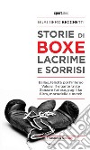 Storie di boxe, lacrime e sorrisi libro di Becchetti Gualtiero