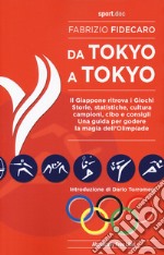 Da Tokyo A Tokyo. Il Giappone ritrova i Giochi. Storie, statistiche, cultura, campioni, cibo e consigli. Una guida per godere la magia dell'Olimpiade libro