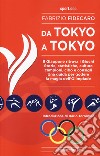 Da Tokyo A Tokyo. Il Giappone ritrova i Giochi. Storie, statistiche, cultura, campioni, cibo e consigli. Una guida per godere la magia dell'Olimpiade libro