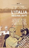 L'Italia regina in F1. Dall'esordio a Silverstone fino ai Gran Premi di oggi. Piloti e scuderie che hanno esaltato la nostra storia. Aneddoti, risultati, curiosità libro