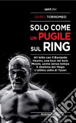 Solo come un pugile sul ring. Ali lotta con il Bastardo. Hearns, una luce nel buio. Moore, uomo senza tempo. Il dramma del Mago. L'ultima volta di Tyson libro