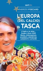 L'Europa (del calcio) in tasca. L'Italia e le altre... Guida a Euro 2021. Storia, informazioni, aneddoti, statistiche, campioni e curiosità libro