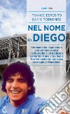 Nel nome di Diego. Eternamente napoletano, per sempre a casa nello stadio a lui dedicato. Le verità di una vita ribelle. Trasferimento da romanzo. Le magie di Maradona libro