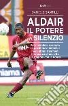 Aldair. Il potere del silenzio. Formidabile e riservato. In pochi bravi come lui negli ultimi trent'anni. Il romanzo di una vita (13 stagioni con la Roma) libro di Santilli Daniele