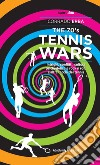 The 70's Tennis Wars. Intrighi, conflitti, cultura psichedelica e rock'n'roll. L'altra faccia del tennis libro di Erba Corrado