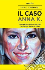 Il caso Anna K. Kournikova, tennis e non solo. Con Becker, Marilyn e il Boss libro