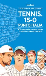 Tennis. 15-0, punto Italia. L'Italtennis nel futuro. Alle porte di un nuovo boom. L'analisi di quindici esperti libro