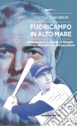 Fuoricampo in alto mare. Hemingway e il grande Di Maggio. L'ultima sfida del vecchio pescatore libro