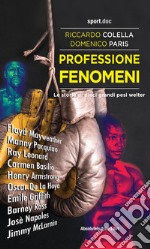 Professione fenomeni. Le storie di dieci grandi pesi welter