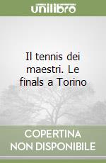 Il tennis dei maestri. Le finals a Torino libro